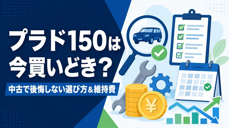 【2026年版】ランドクルーザープラド150は今買いどき？｜中古で後悔しない選び方＆維持費・故障リスクまとめ