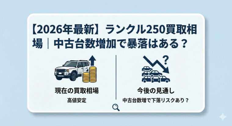 【2026年最新】ランクル250買取相場｜中古台数増加で暴落はある？